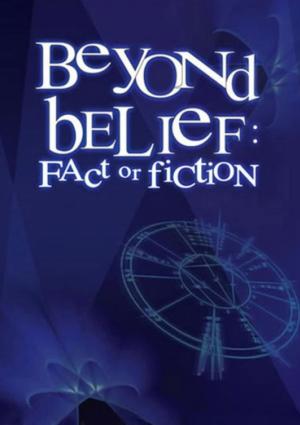 Beyond Belief: Fact or Fiction