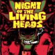 Night of the Living Heads