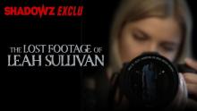 THE LOST FOOTAGE OF LEAH SULLIVAN - une exclusivité Shadowz