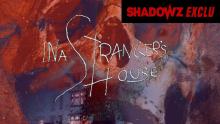 IN A STRANGER'S HOUSE - une exclusivité Shadowz