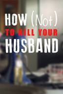 How (Not) to Kill your Husband